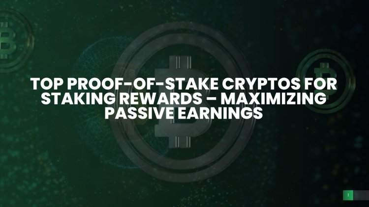 Top Proof-of-Stake Cryptos for Staking Rewards – Maximizing Passive Earnings