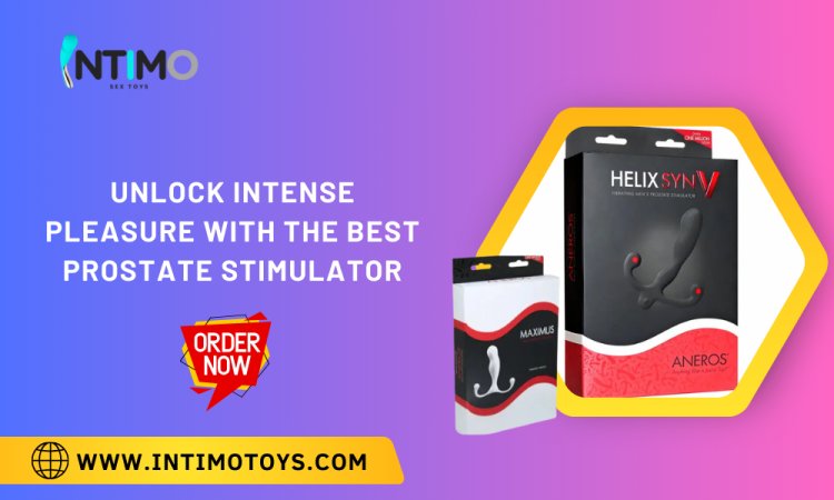 Unlock Intense Pleasure with the Best Prostate Stimulator